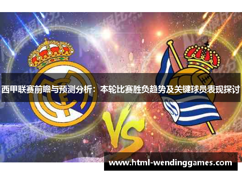西甲联赛前瞻与预测分析：本轮比赛胜负趋势及关键球员表现探讨